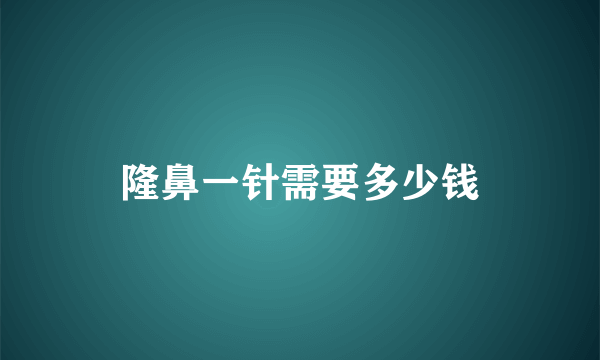 隆鼻一针需要多少钱