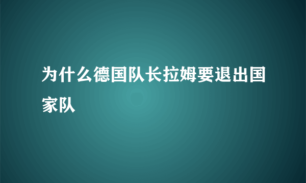 为什么德国队长拉姆要退出国家队