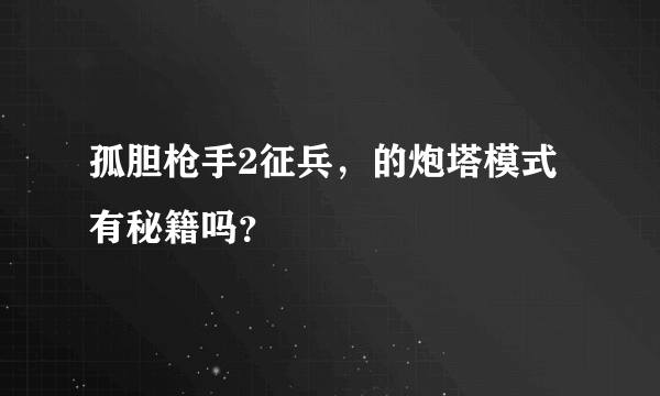 孤胆枪手2征兵，的炮塔模式有秘籍吗？