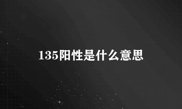 135阳性是什么意思