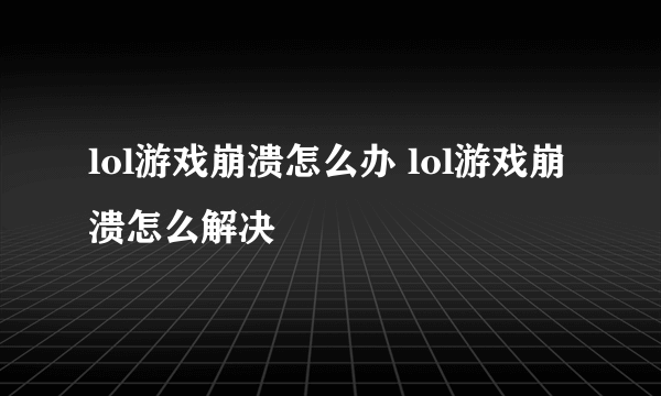 lol游戏崩溃怎么办 lol游戏崩溃怎么解决