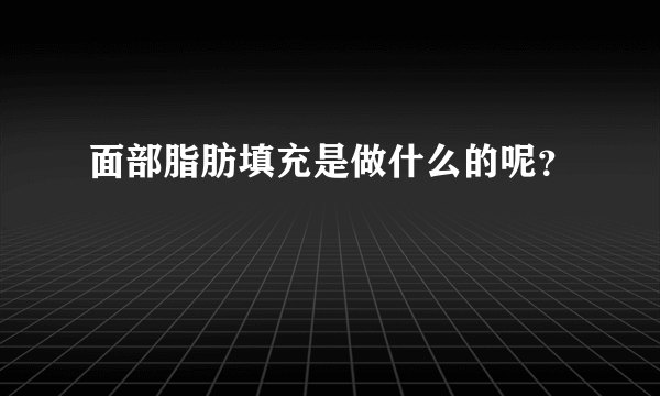 面部脂肪填充是做什么的呢？