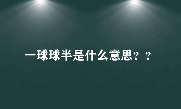 一球球半是什么意思？？