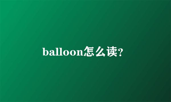 balloon怎么读？