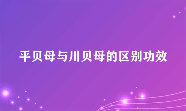 平贝母与川贝母的区别功效