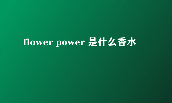 flower power 是什么香水