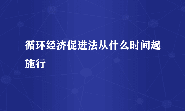 循环经济促进法从什么时间起施行