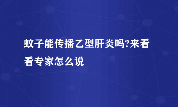 蚊子能传播乙型肝炎吗?来看看专家怎么说