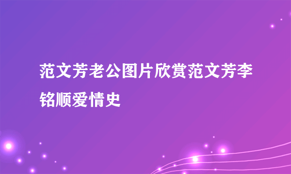 范文芳老公图片欣赏范文芳李铭顺爱情史