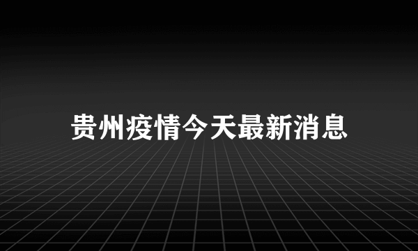 贵州疫情今天最新消息