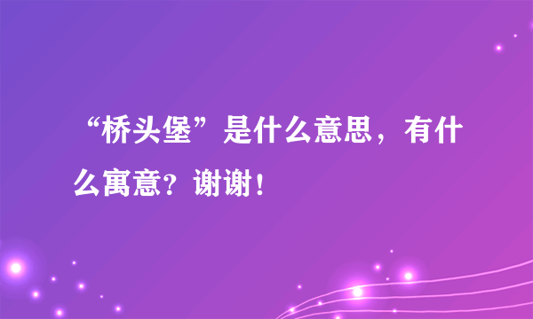 “桥头堡”是什么意思，有什么寓意？谢谢！