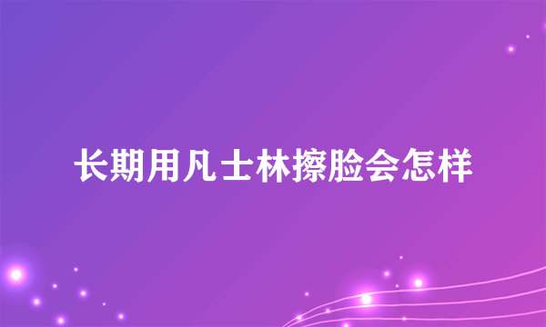 长期用凡士林擦脸会怎样