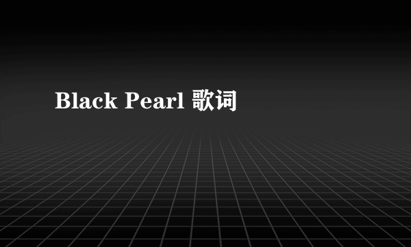 Black Pearl 歌词