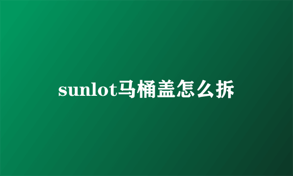 sunlot马桶盖怎么拆