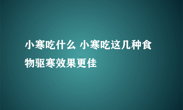 小寒吃什么 小寒吃这几种食物驱寒效果更佳