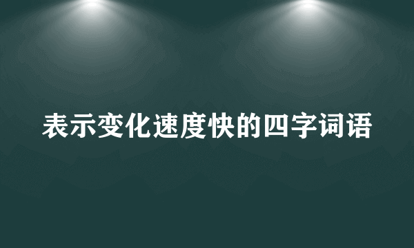 表示变化速度快的四字词语