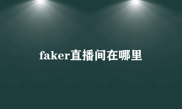 faker直播间在哪里