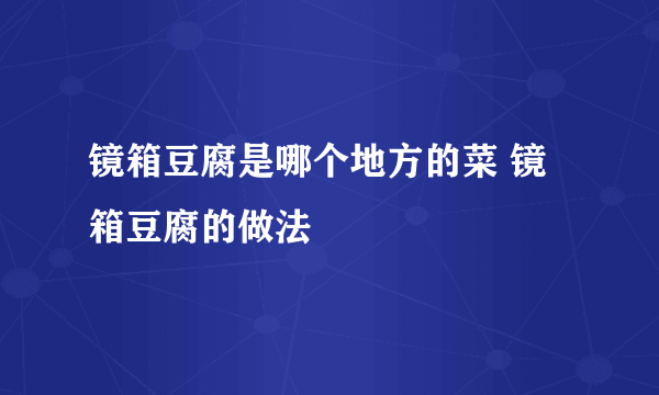 镜箱豆腐是哪个地方的菜 镜箱豆腐的做法