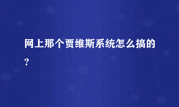 网上那个贾维斯系统怎么搞的？