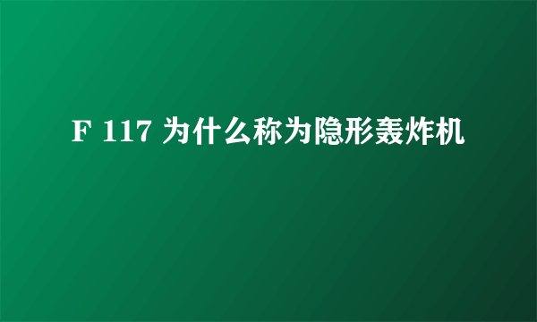 F 117 为什么称为隐形轰炸机