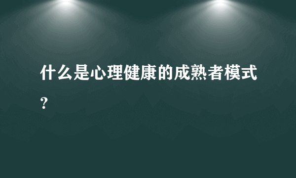 什么是心理健康的成熟者模式？