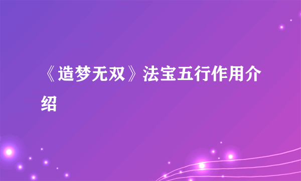 《造梦无双》法宝五行作用介绍