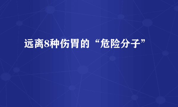 远离8种伤胃的“危险分子”