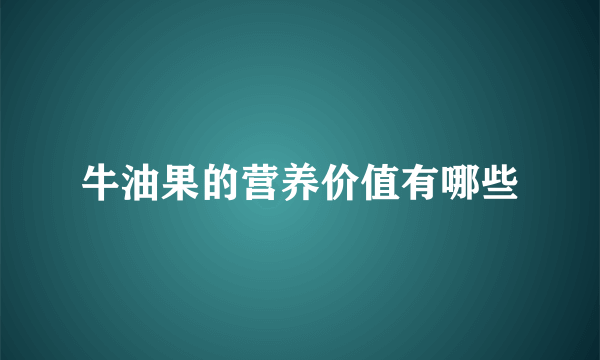 牛油果的营养价值有哪些