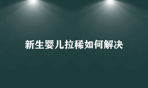 新生婴儿拉稀如何解决