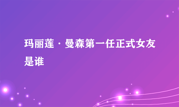 玛丽莲·曼森第一任正式女友是谁