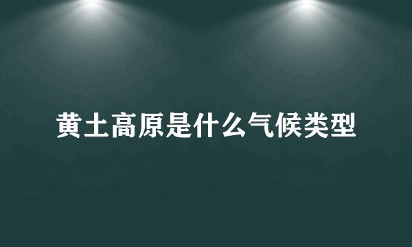 黄土高原是什么气候类型