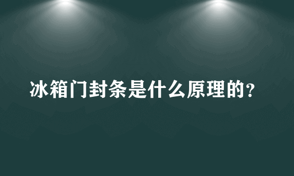 冰箱门封条是什么原理的？