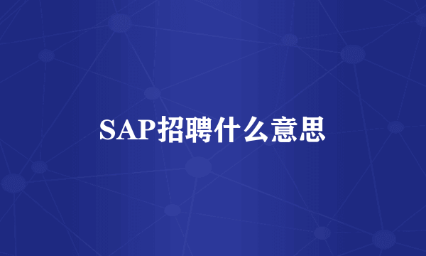 SAP招聘什么意思