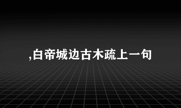 ,白帝城边古木疏上一句