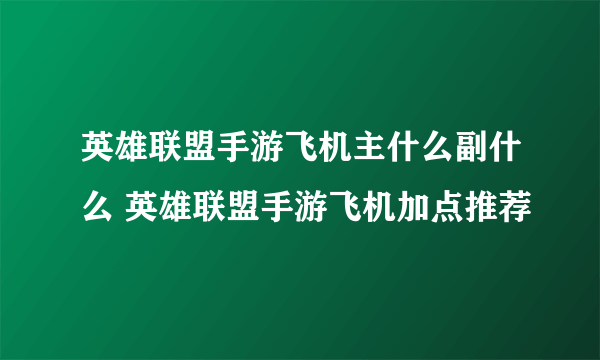 英雄联盟手游飞机主什么副什么 英雄联盟手游飞机加点推荐