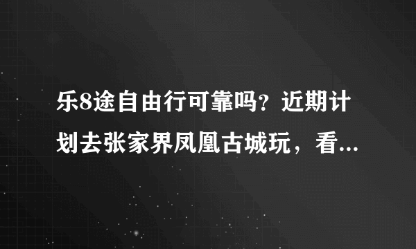 乐8途自由行可靠吗？近期计划去张家界凤凰古城玩，看到大家都在推荐乐8途自由行