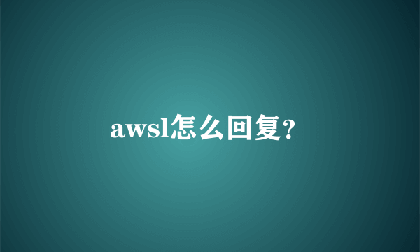 awsl怎么回复？