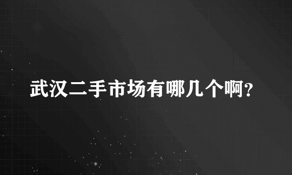 武汉二手市场有哪几个啊？