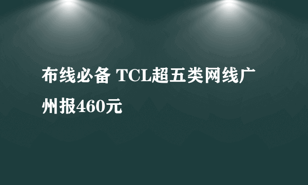 布线必备 TCL超五类网线广州报460元