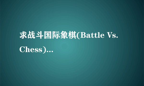 求战斗国际象棋(Battle Vs. Chess)CD-Key，50分！