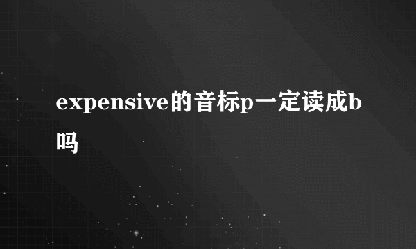 expensive的音标p一定读成b吗