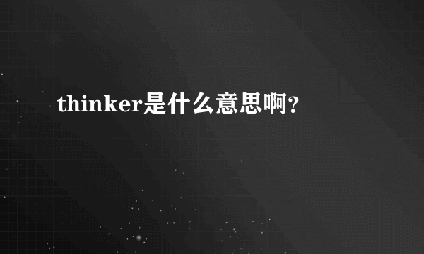 thinker是什么意思啊？