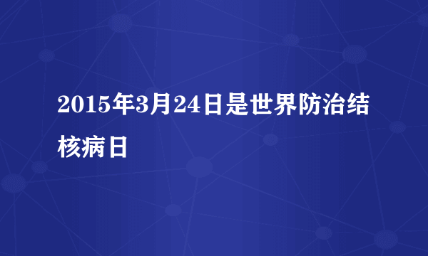 2015年3月24日是世界防治结核病日