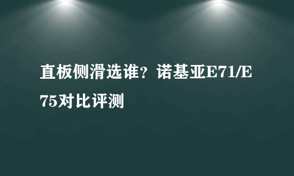 直板侧滑选谁？诺基亚E71/E75对比评测