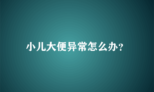 小儿大便异常怎么办？