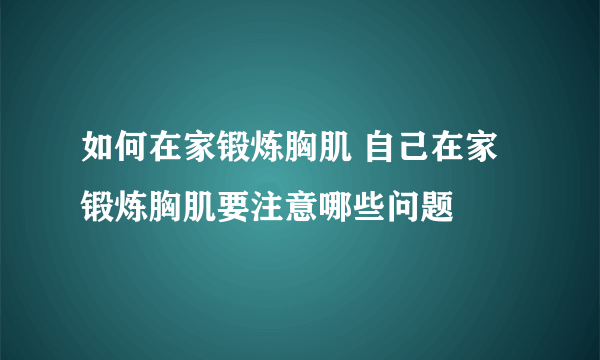 如何在家锻炼胸肌 自己在家锻炼胸肌要注意哪些问题