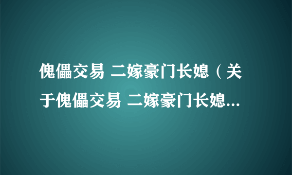 傀儡交易 二嫁豪门长媳（关于傀儡交易 二嫁豪门长媳的介绍）