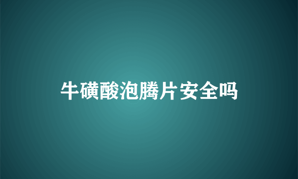 牛磺酸泡腾片安全吗