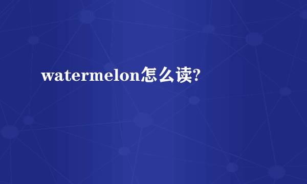 watermelon怎么读?