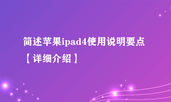 简述苹果ipad4使用说明要点【详细介绍】